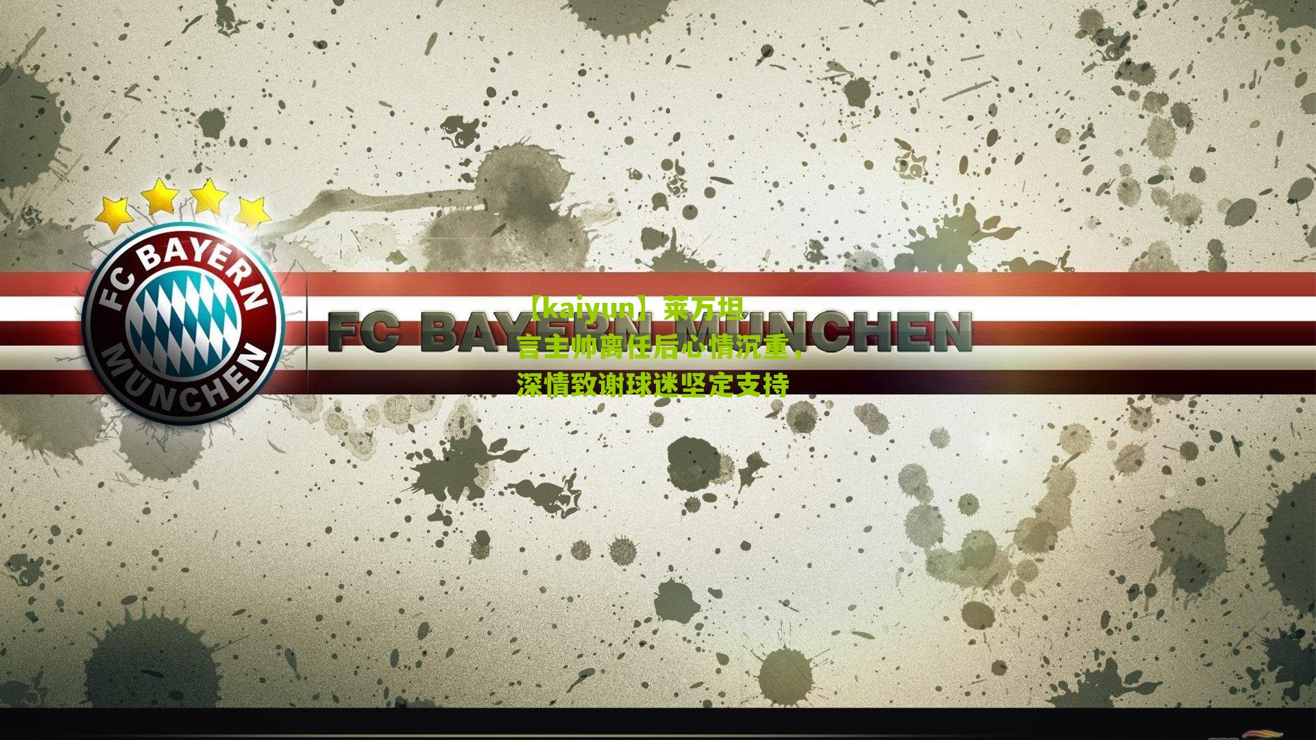 莱万坦言主帅离任后心情沉重,深情致谢球迷坚定支持