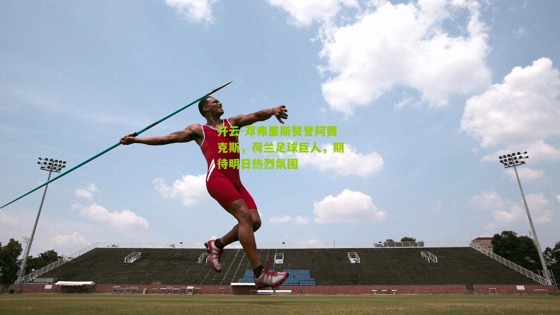 开云-邓弗里斯赞誉阿贾克斯，荷兰足球巨人，期待明日热烈氛围