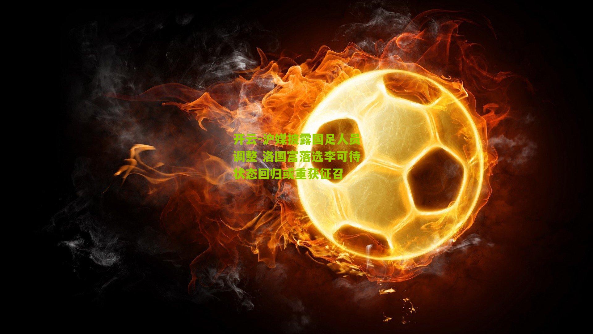 沪媒披露国足人员调整 洛国富落选李可待状态回归或重获征召