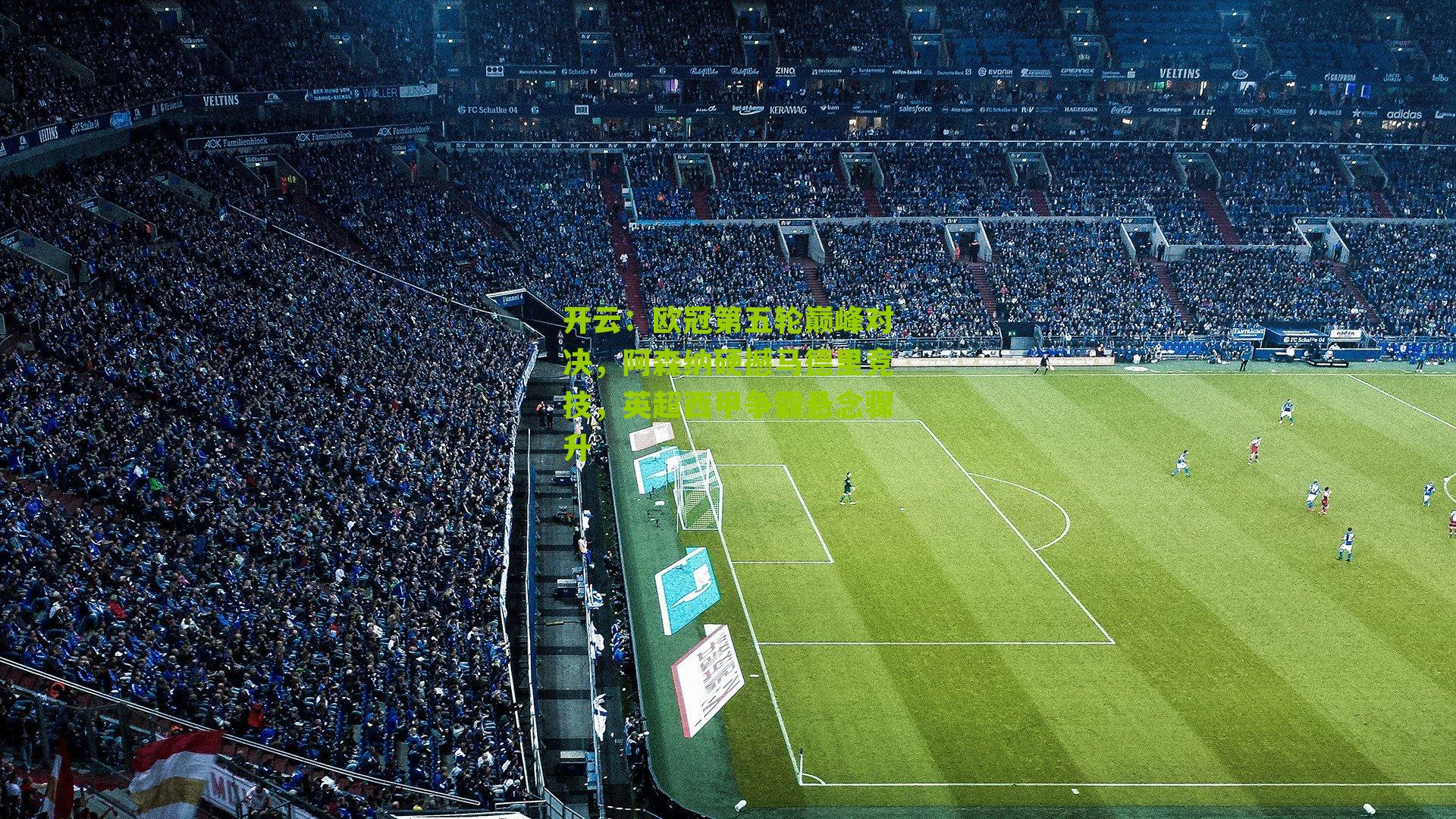 欧冠第五轮巅峰对决，阿森纳硬撼马德里竞技，英超西甲争霸悬念骤升