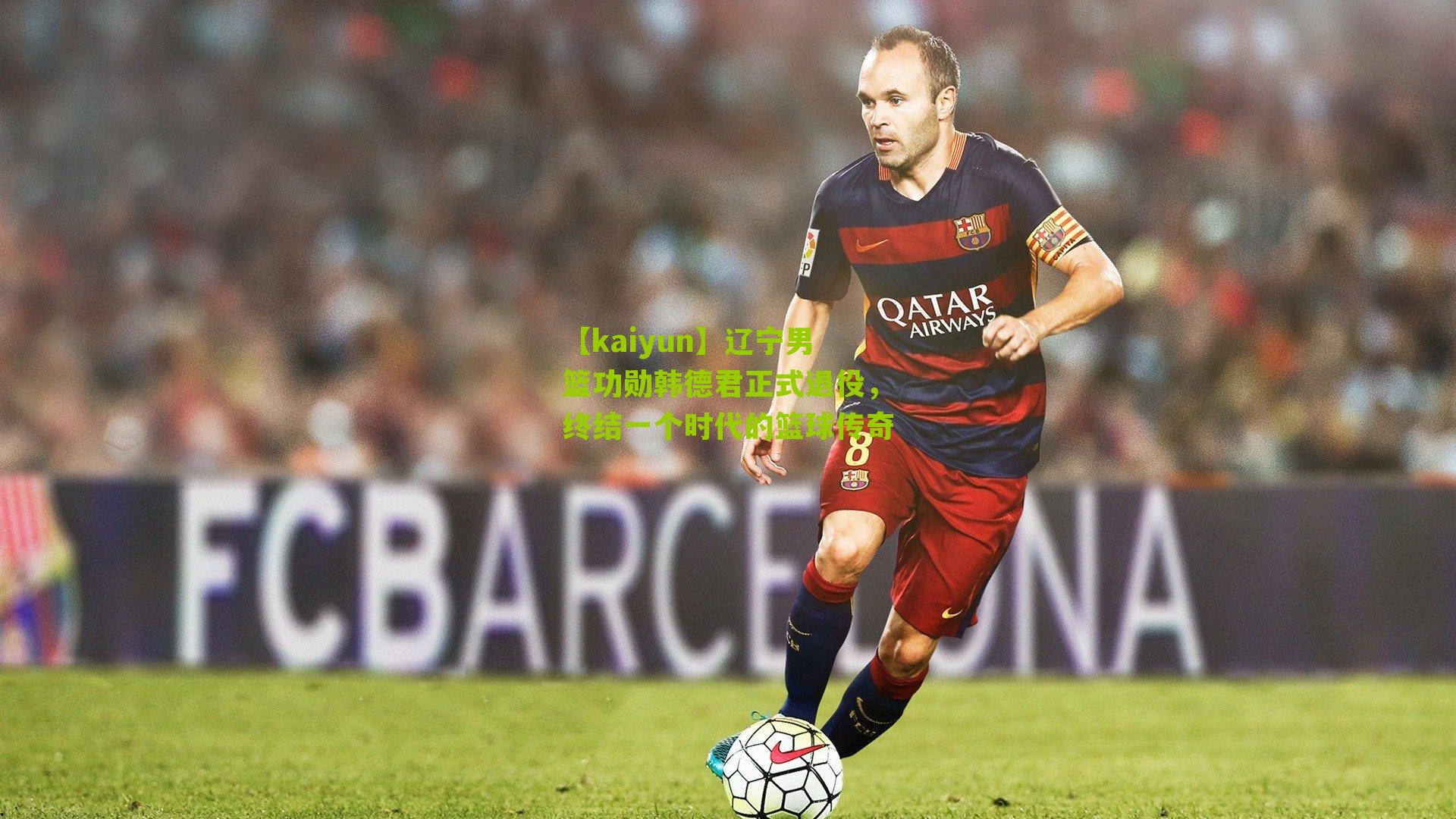 辽宁男篮功勋韩德君正式退役，终结一个时代的篮球传奇