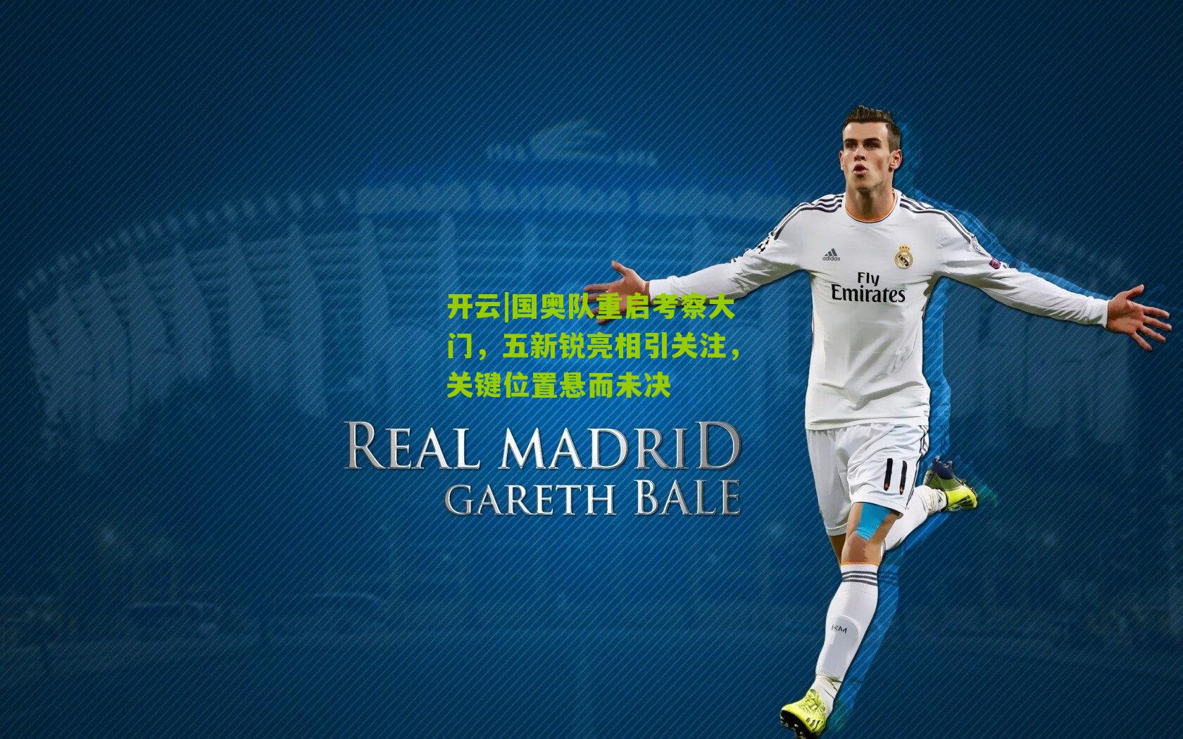 国奥队重启考察大门，五新锐亮相引关注，关键位置悬而未决