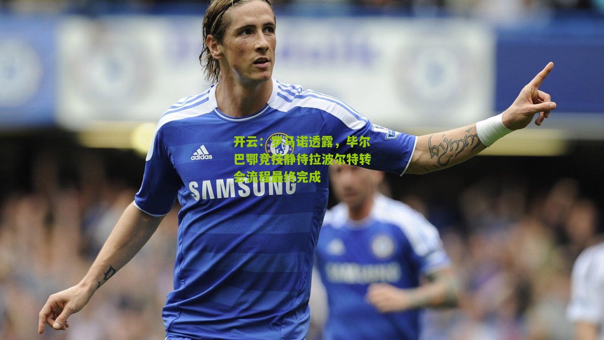 罗马诺透露，毕尔巴鄂竞技静待拉波尔特转会流程最终完成